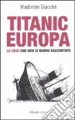 Titanic-Europa. La crisi che non ci hanno raccontato libro di Giacchè Vladimiro