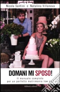 Domani mi sposo! Il manuale completo per un perfetto matrimonio low cost libro di Santini Nicola - Villanova Natalina