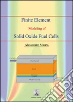 Finite element modeling of solid oxide fuel cells libro di Mauro Alessandro
