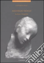 Medardo rosso. Scultura e fotografia libro di Lista Giovanni