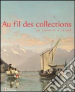 Au fil de collections. De Tiepolo à Degas. Catalogo della mostra (Losanna, 27 gennaio-20 maggio 2012) libro