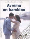 Avremo un bambino. La nuova guida completa per la gravidanza, il parto, i primi mesi libro di Balaskas Janet - Gordon Yehudi