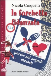 La forchetta fidanzata. Poesie sui segnali stradali libro di Cinquetti Nicola