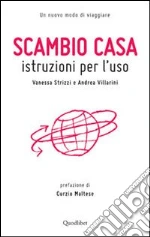 Scambio casa. Istruzioni per l'uso libro di Strizzi Vanessa - Villarini Andrea