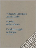 Narciso nelle colonie. Un altro viaggio in Etiopia libro di Latronico Vincenzo - Linke Armin