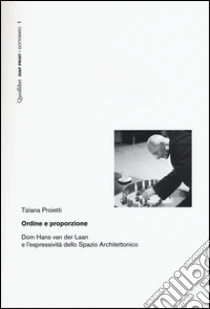 Ordine e proporzione. Dom Hans Van der Laan e l'espressività dello spazio architettonico libro di Proietti Tiziana