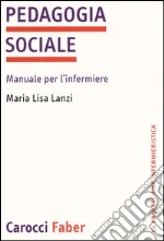 Pedagogia sociale. Manuale per l'infermiere libro di Lanzi M. Lisa