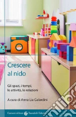 Crescere al nido. Gli spazi, i tempi, le attività, le relazioni libro