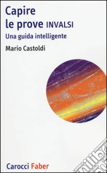 Capire le prove INVALSI. Una guida intelligente libro di Castoldi Mario