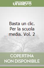 Basta un clic. Per la scuola media (2) libro di Gallo P. - Resta F. - Salerno F.