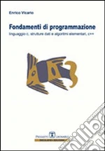 Fondamenti di programmazione. Linguaggio C, strutture dati, algoritmi elementari, C++ libro di Vicario Enrico