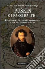 Puskin e i paesi baltici. E Aleksandr Sergèevic passeggia... vicino al duomo di Riga libro di Podgornova Ninel I.