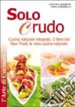 Solo crudo. Cucina naturale integrale, il libro del Raw Food, la vera cucina naturale libro di Momentè Stefano - Cargnello Sara