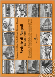 Vedute di Napoli tra '600 e '700. L'immagine della più bella città europea del '700 illustrata in tre serie di disegni e incisioni d'epoca libro di De Silva Cassiano - Petrini Paolo - Giraud Etienne