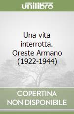 Una vita interrotta. Oreste Armano (1922-1944) libro di Gaballo Graziella