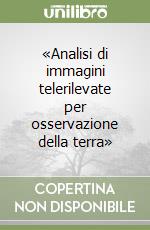 «Analisi di immagini telerilevate per osservazione della terra» libro di Moser Gabriele