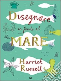Disegnare in fondo al mare libro di Russell Harriet