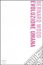 Evoluzione umana libro di Wood Bernard