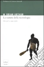 La Natura della tecnologia. Che cos'è e come evolve libro di Arthur Brian W.