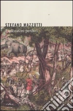 Esploratori perduti. Storie dimenticate di naturalisti italiani di fine Ottocento libro di Mazzotti Stefano