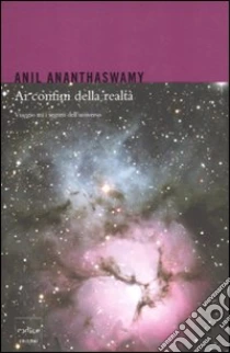 Ai confini della realtà. Viaggio tra i segreti dell'universo libro di Ananthaswamy Anil
