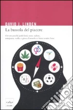 La bussola del piacere. Ovvero perché junk food, sesso, sudore, marijuana, vodka e gioco d'azzardo ci fanno sentire bene libro di Linden David J.