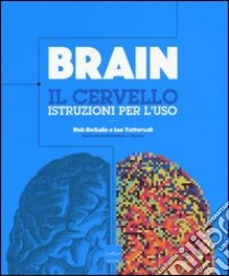 Brain. Il cervello. Istruzioni per l'uso libro di Desalle Rob - Tattersall Ian