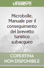 Microbolle. Manuale per il conseguimento del brevetto turistico subacqueo libro