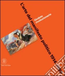 L'arte del manifesto politico 1914-1989. Ondate rivoluzionarie libro di Schnapp Jeffrey T.