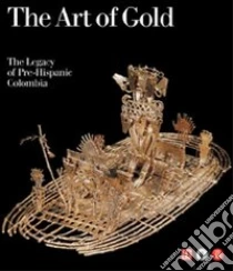 The art of gold. The legacy of Pre-Hispanic Colombia libro di Lleras Roberto - Botero Clara I. - Lodono Santiago