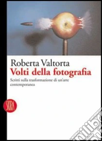 Volti della fotografia. Scritti sulle trasformazioni di un'arte contemporanea libro di Valtorta Roberta