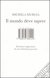 Il mondo deve sapere. Romanzo tragicomico di una telefonista precaria libro di Murgia Michela