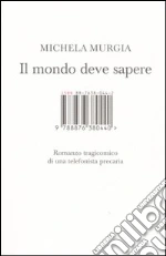 Il mondo deve sapere. Romanzo tragicomico di una telefonista precaria libro di Murgia Michela