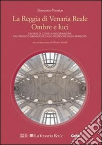 La reggia di Venaria Reale. Ombre e luci libro di Pernice Francesco