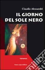 Il giorno del sole nero libro di Alessandri Claudio
