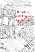 Il mistero, santa Flavia e altri racconti libro di Alessandri Claudio