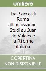 Dal Sacco di Roma all'inquisizione. Studi su Juan de Valdés e la Riforma italiana libro di Firpo Massimo