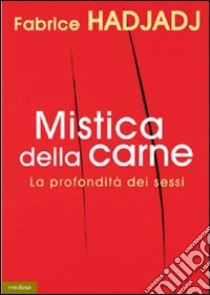 Mistica della carne. La profondità dei sessi libro di Hadjadj Fabrice