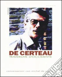 Traversate d'Occidente. Conversazioni con Michel De Certeau libro di Certeau Michel de