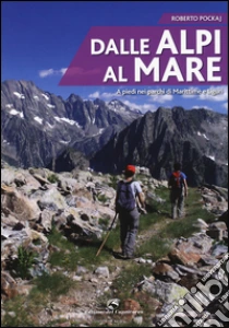 Dalle Alpi al mare. A piedi nei parchi di Marittime e Liguri libro di Pockaj Roberto