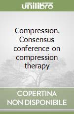 Compression. Consensus conference on compression therapy libro di Mariani Fabrizio