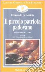 Il piccolo patriota padovano. Tratto da Cuore. Livello principianti libro di De Amicis Edmondo