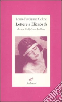 Lettere a Elizabeth libro di Céline Louis-Ferdinand