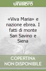 «Viva Maria» e nazione ebrea. I fatti di monte San Savino e Siena libro di Gallorini Santino