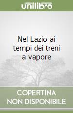 Nel Lazio ai tempi dei treni a vapore libro di Muscolino Piero