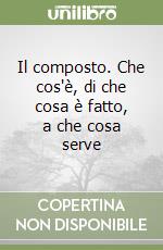 Il composto. Che cos'è, di che cosa è fatto, a che cosa serve libro di Koepf Herbert H.