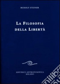 La filosofia della libertà. Linee fondamentali di una moderna concezione del mondo libro di Steiner Rudolf