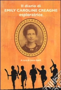 Il diario di Emily Caroline Creaghe. Esploratrice libro di Creaghe E. C.