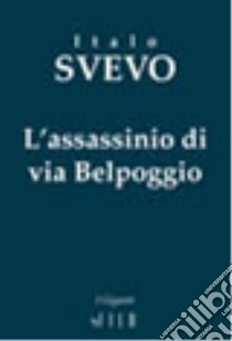 L'assassinio di via Belpoggio libro di Svevo Italo