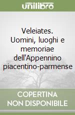 Veleiates. Uomini, luoghi e memoriae dell'Appennino piacentino-parmense libro